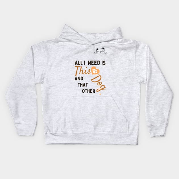 all i need is this dog and that other dog | just for Dog Lover Kids Hoodie by samidib16